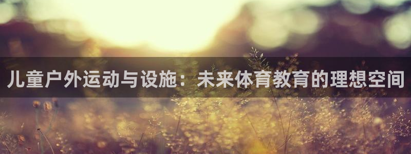 fb体育联系电话：儿童户外运动与设施：未来体育教育的